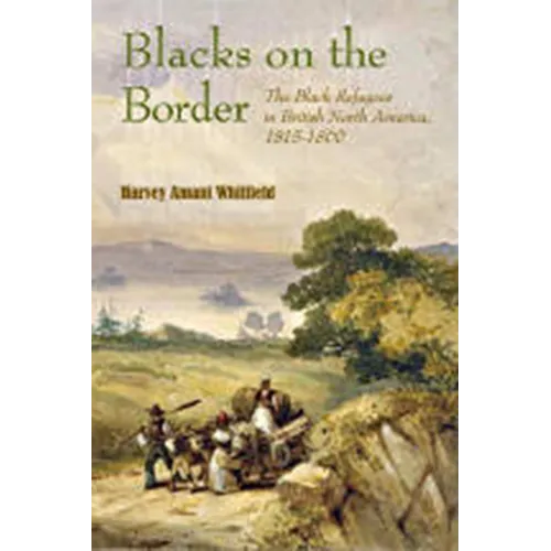 Blacks on the Border: The Black Refugees in British North America, 1815-1860