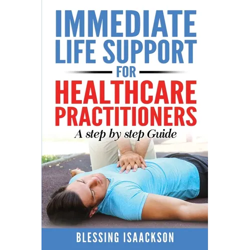 Immediate Life Support for healthcare Practitioners: A Step-By-Step Guide
