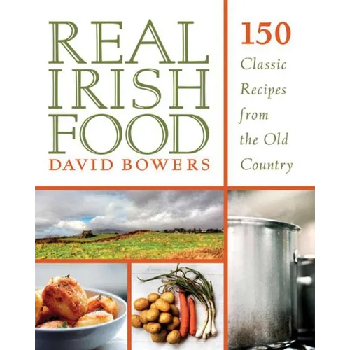 Real Irish Food: 150 Classic Recipes from the Old Country