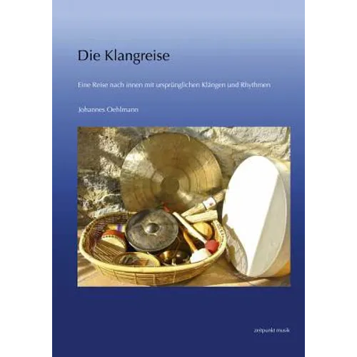 Die Klangreise: Eine Reise Nach Innen Mit Ursprünglichen Klängen Und Rhythmen