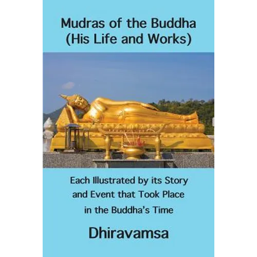 Mudras of the Buddha (His Life and Works): Each Illustrated by its Story and Event that Took Place in the Buddha's Time