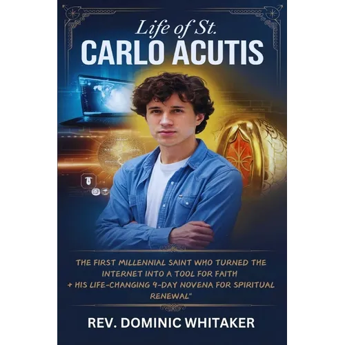 Life of St. Carlo Acutis: The First Millennial Saint Who Turned the Internet into a Tool for Faith + His Life-Changing 9-Day Novena for Spiritua