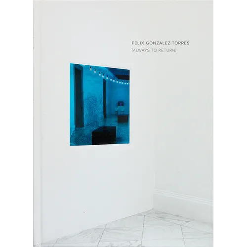 Felix Gonzalez-Torres: Always to Return - Hardcover