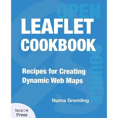 Leaflet Cookbook: Recipes for Creating Dynamic Web Maps