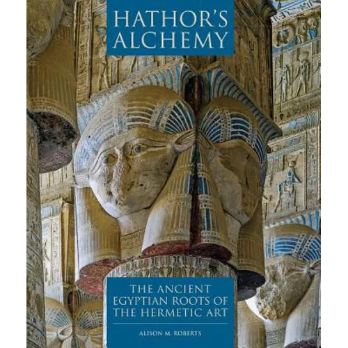 Hathor's Alchemy: The Ancient Egyptian Roots of the Hermetic Art