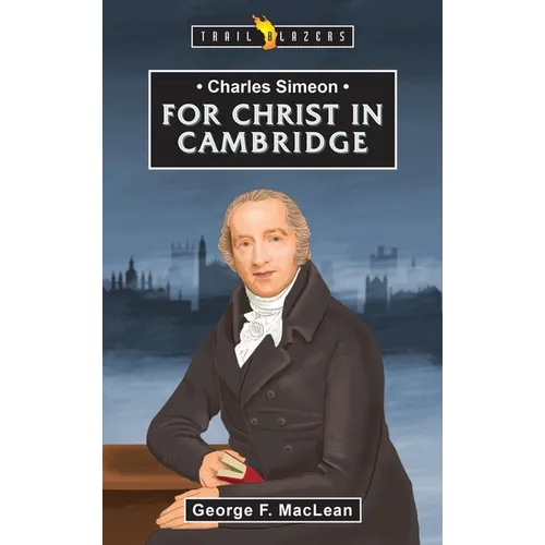 Charles Simeon: For Christ in Cambridge