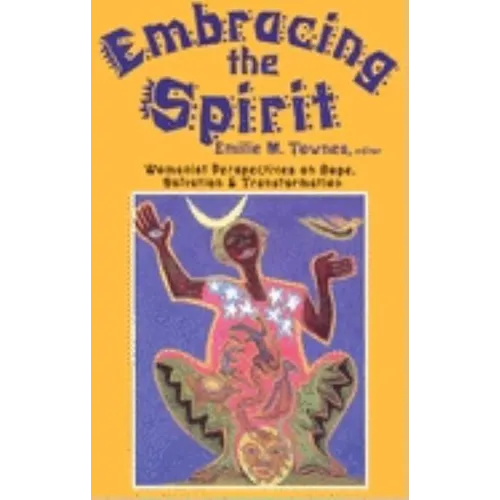 Embracing the Spirit: Womanist Perspectives on Hope, Salvation, and Transformation (Bishop Henry McNeal Turner/Sojourner Truth Series in Black Religio