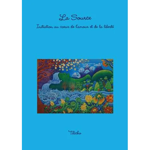 La Source: Initiation au coeur de l'amour et de la liberté
