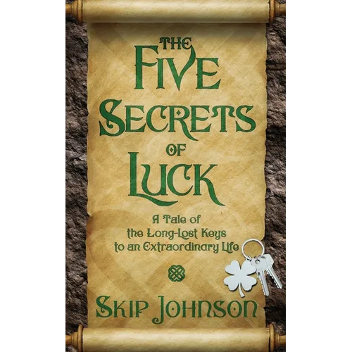 The Five Secrets of Luck: A Tale of the Long-Lost Keys to an Extraordinary Life