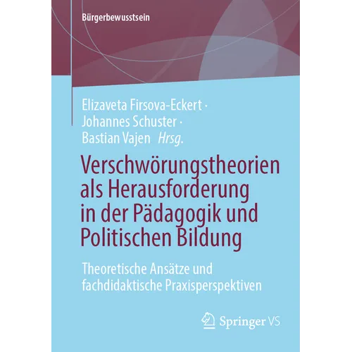 Verschwörungstheorien ALS Herausforderung in Der Pädagogik Und Politischen Bildung: Theoretische Ansätze Und Fachdidaktische Praxisperspektiven