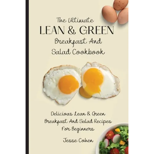 The Ultimate Lean & Green Breakfast And Salad Cookbook: Delicious Lean & Green Breakfast And Salad Recipes For Beginners