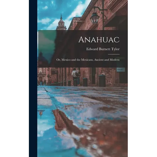 Anahuac: Or, Mexico and the Mexicans, Ancient and Modern