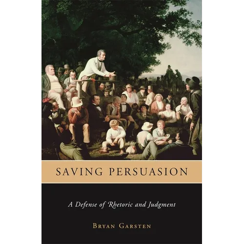 Saving Persuasion: A Defense of Rhetoric and Judgment