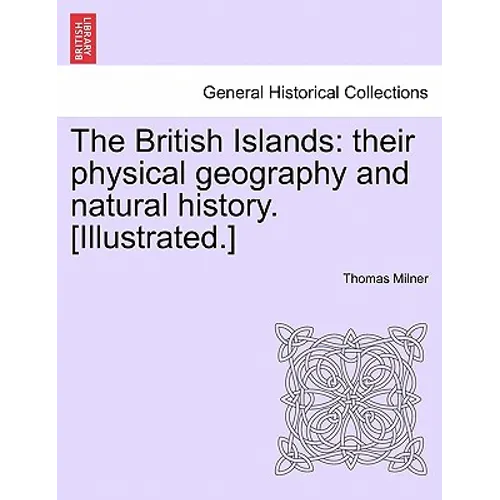 The British Islands: Their Physical Geography and Natural History. [Illustrated.]