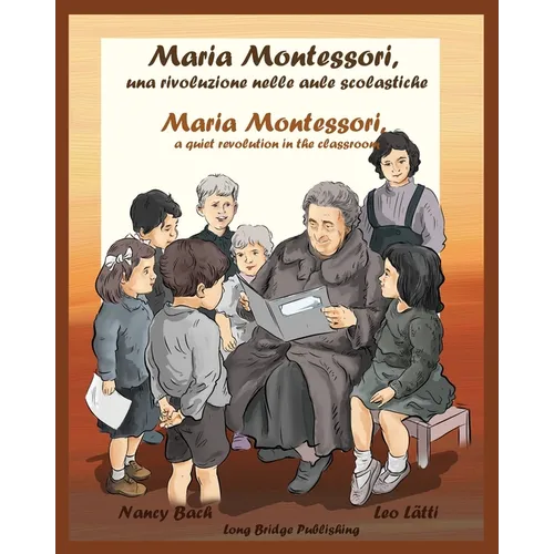 Maria Montessori, Una Rivoluzione Nelle Aule Scolastiche - Maria Montessori, a Quiet Revolution in the Classroom: A Bilingual Picture Book about Maria