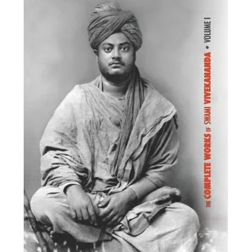 The Complete Works of Swami Vivekananda, Volume 1: Addresses at The Parliament of Religions, Karma-Yoga, Raja-Yoga, Lectures and Discourses