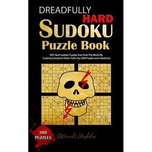 Dreadfully Hard Sudoku Puzzle Book: Will Hard Sudoku Puzzles Ever Rule The World By Sucking Everyone's Brain Cells Dry (300 Puzzles and solutions)