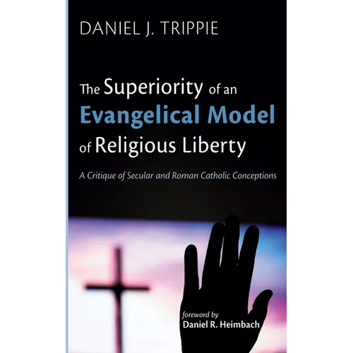 The Superiority of an Evangelical Model of Religious Liberty: A Critique of Secular and Roman Catholic Conceptions