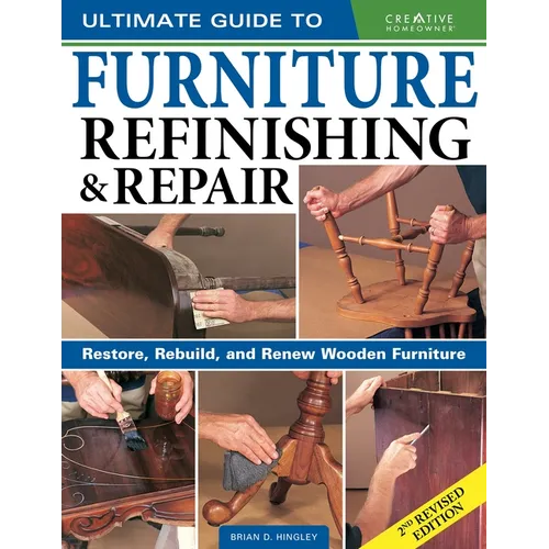 Ultimate Guide to Furniture Refinishing & Repair, 2nd Revised Edition: Restore, Rebuild, and Renew Wooden Furniture
