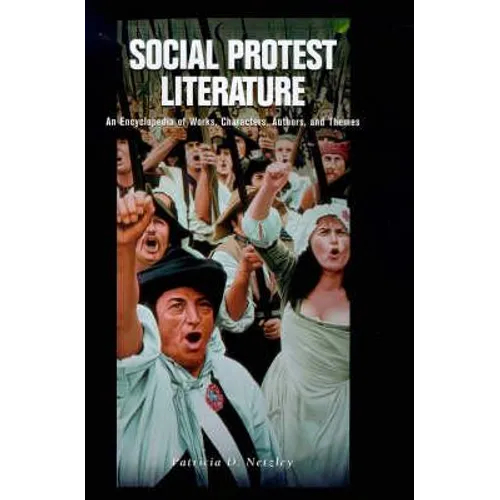Social Protest Literature: An Encyclopedia of Works, Characters, Authors, and Themes
