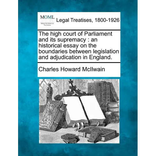 The High Court of Parliament and Its Supremacy: An Historical Essay on the Boundaries Between Legislation and Adjudication in England.