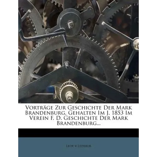 Vortrage Zur Geschichte Der Mark Brandenburg, Gehalten Im J. 1853 Im Verein F. D. Geschichte Der Mark Brandenburg...