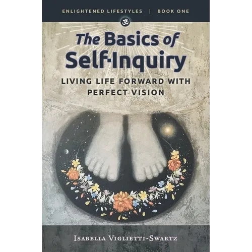 The Basics of Self-Inquiry: Living Life Forward With Perfect Vision