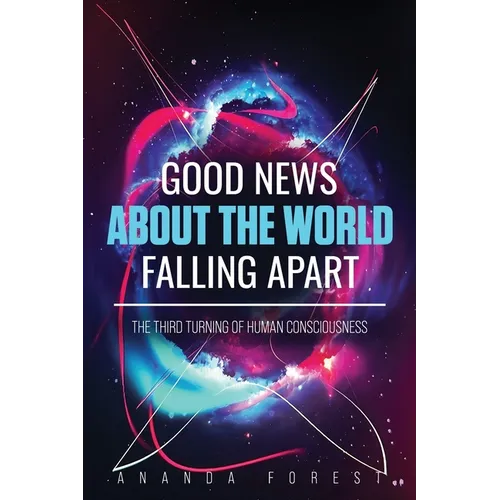 Good News About the World Falling Apart: The Third Turning of Human Consciousness