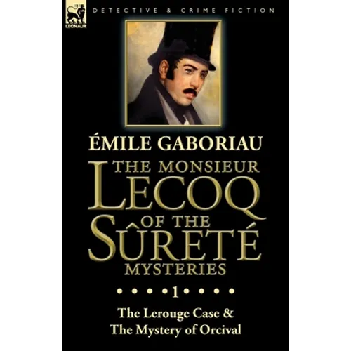 The Monsieur Lecoq of the Sûreté Mysteries: Volume 1-The Lerouge Case & The Mystery of Orcival