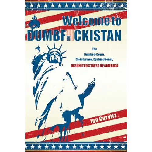 Welcome to Dumbfuckistan: The Dumbed-Down, Disinformed, Dysfunctional, Disunited States of America