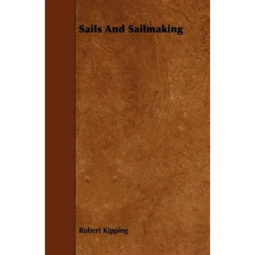Sails and Sailmaking - With Draughting, and the Centre Effort of the Sails - Paperback