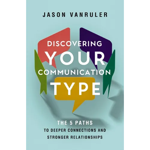 Discovering Your Communication Type: The 5 Paths to Deeper Connections and Stronger Relationships