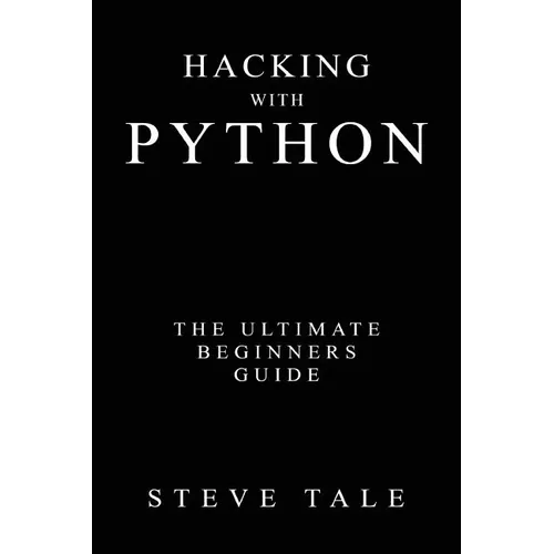 Hacking with Python: The Ultimate Beginners Guide