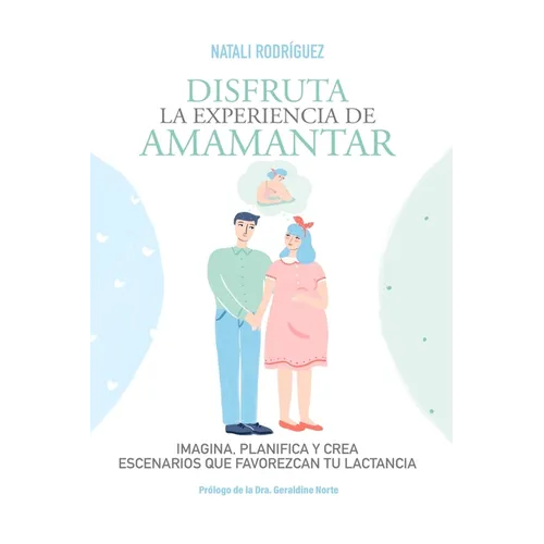 Disfruta La Experiencia de Amamantar: Imagina, planifica y crea escenarios que favorezcan tu lactancia