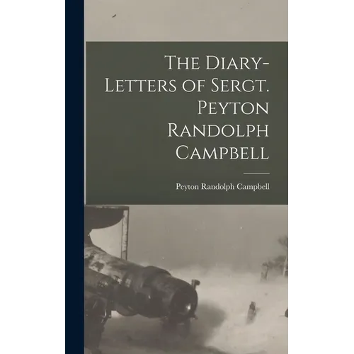 The Diary-Letters of Sergt. Peyton Randolph Campbell