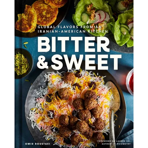 Bitter & Sweet: Global Flavors from an Iranian-American Kitchen [A Cookbook]