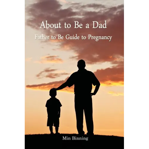About to be a Dad: Father to be guide to pregnancy: How to be a good dad, father or parent to your child (infant to toddler). Essential t