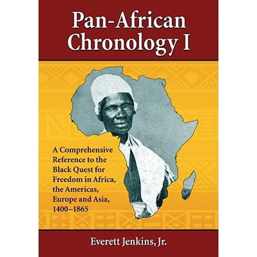 Pan-African Chronology I: A Comprehensive Reference to the Black Quest for Freedom in Africa, the Americas, Europe and Asia, 1400-1865