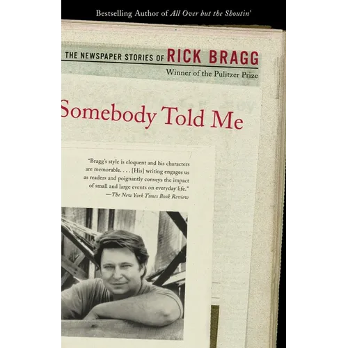 Somebody Told Me: The Newspaper Stories of Rick Bragg