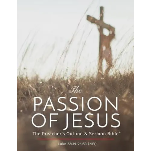 The Passion of Jesus: The Preacher's Outline & Sermon Bible: New International Version