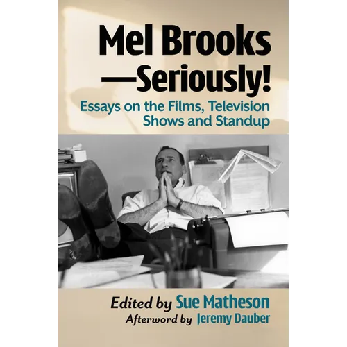 Mel Brooks--Seriously!: Essays on the Films, Television Shows and Standup