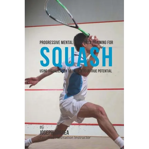 Progressive Mental Toughness Training for Squash: Using Visualization to Unlock Your True Potential