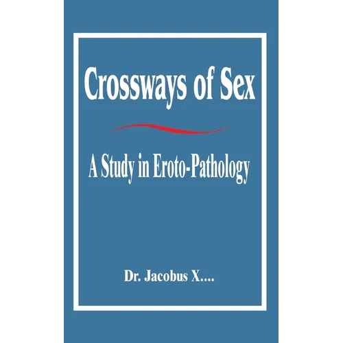 Crossways of Sex: A Study in Eroto-Pathology