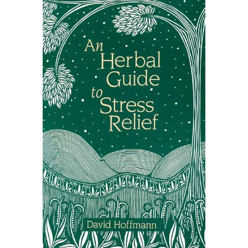 An Herbal Guide to Stress Relief: Gentle Remedies and Techniques for Healing and Calming the Nervous System