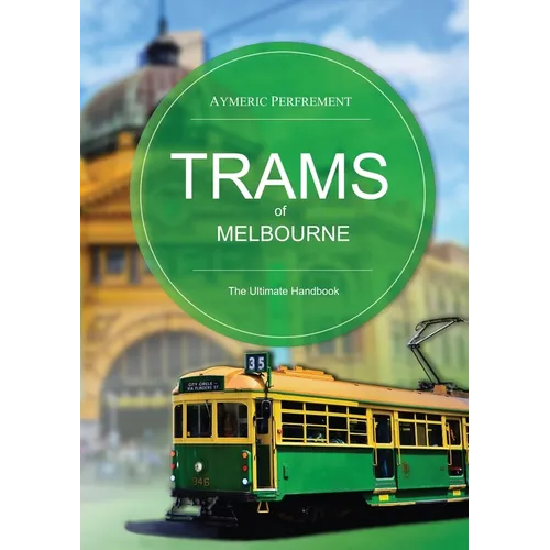 Trams of Melbourne: The Ultimate Handbook