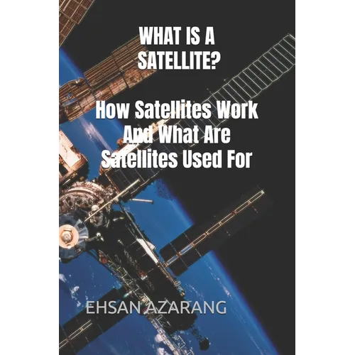 WHAT IS A SATELLITE?How Satellites Work And What Are Satellites Used For: History of Satellite, The review of satellites system engineering& the major