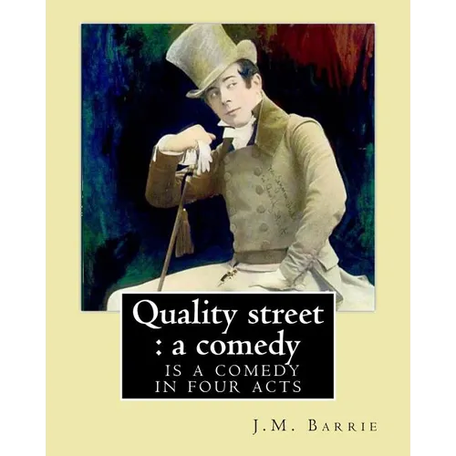 Quality street: a comedy. By: J.M. Barrie: Quality Street is a comedy in four acts by J. M. Barrie.