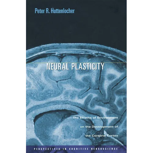 Neural Plasticity: The Effects of Environment on the Development of the Cerebral Cortex