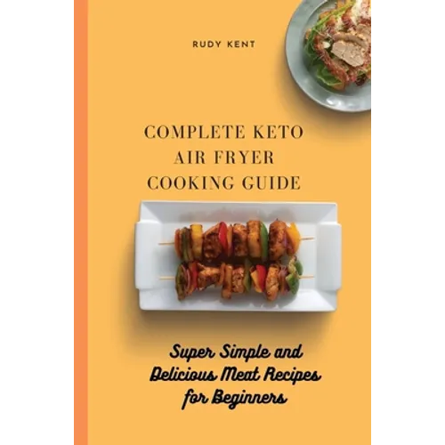Complete Keto Air Fryer Cooking Guide: Super Simple and Delicious Meat Recipes for Beginners