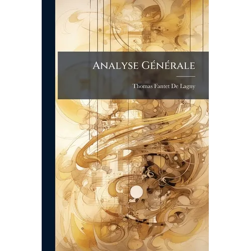 Analyse Générale: Ou Méthodes Nouvelles Pour Résoudre Les Problêmes De Tous Les Genres & De Tous Les Degrez À L'infini